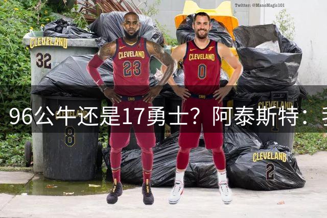 96公牛还是17勇士？阿泰斯特：我选公牛 没人能防乔丹